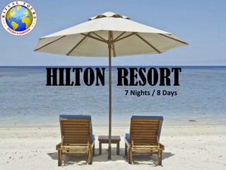 HILTON RESORT7 Nights / 8 Days
 