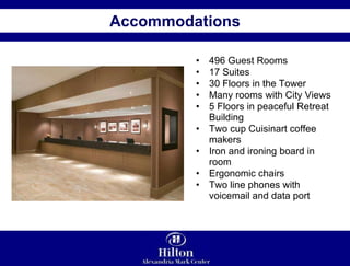 Accommodations 496 Guest Rooms 17 Suites 30 Floors in the Tower Many rooms with City Views 5 Floors in peaceful Retreat Building Two cup Cuisinart coffee makers Iron and ironing board in room Ergonomic chairs Two line phones with voicemail and data port 