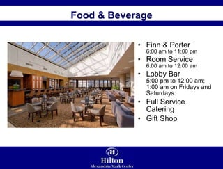 Finn & Porter  6:00 am to 11:00 pm Room Service  6:00 am to 12:00 am Lobby Bar  5:00 pm to 12:00 am;  1:00 am on Fridays and Saturdays Full Service Catering Gift Shop Food & Beverage 