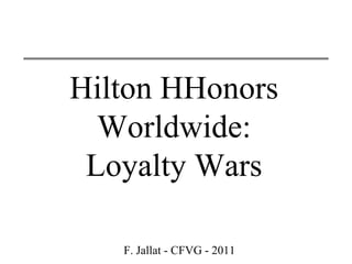 F. Jallat - CFVG - 2011
Hilton HHonors
Worldwide:
Loyalty Wars
 