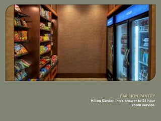 PAVILION PANTRY
Hilton Garden Inns answer to 24 hour
                       room service.
 