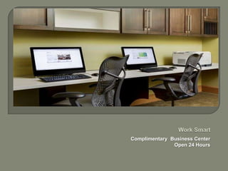 Complimentary Business Center
               Open 24 Hours
 