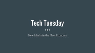 Tech Tuesday
New Media in the New Economy
 