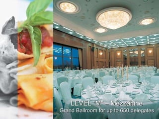 LEVEL “M” – Mezzanine Grand Ballroom for up to 650 delegates LEVEL “LL” – Lower Lobby Congress Hall for 1350 delegates theatre style 
