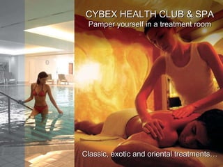 CYBEX HEALTH CLUB & SPA Pamper yourself in a treatment room Classic, exotic and oriental treatments… Stunning city views 