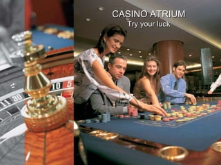 CYBEX HEALTH CLUB & SPA Pamper yourself in a treatment room Classic, exotic and oriental treatments… CASINO ATRIUM Try your luck 