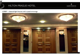 HILTON PRAGUE HOTEL

LOBBY – classical light fixtures with crystal trimmings




                                                          5
 