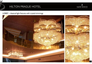HILTON PRAGUE HOTEL

LOBBY – classical light fixtures with crystal trimmings




                                                          6
 