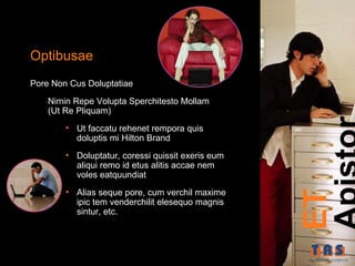 Optibusae
Pore Non Cus Doluptatiae
    Nimin Repe Volupta Sperchitesto Mollam
    (Ut Re Pliquam)
        • Ut faccatu rehenet rempora quis
          doluptis mi Hilton Brand
        • Doluptatur, coressi quissit exeris eum
          aliqui remo id etus alitis accae nem
          voles eatquundiat
        • Alias seque pore, cum verchil maxime




                                                   ET
          ipic tem venderchilit elesequo magnis
          sintur, etc.
 