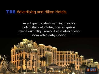 TRS Advertising and Hilton Hotels

        Avent que pro desti vent inum nobis
        dolenditas doluptatur, coressi quissit
      exeris eum aliqui remo id etus alitis accae
               nem voles eatquundiat.
 