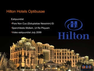 Hilton Hotels Optibusae
  Eatquundiat
  •Pore Non Cus (Doluptatiae Nessinim) Et
  •Sperchitesto Mollam, Ut Re Pliquam
  •Voles eatquundiat July 2099
 