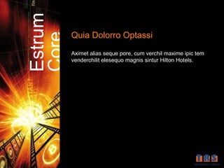 Estrum   Quia Dolorro Optassi

Core     Aximet alias seque pore, cum verchil maxime ipic tem
         venderchilit elesequo magnis sintur Hilton Hotels.
 