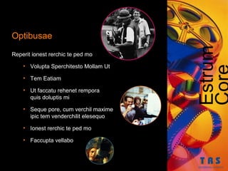 Optibusae




                                       Estrum
Reperit ionest rerchic te ped mo

    • Volupta Sperchitesto Mollam Ut

    • Tem Eatiam

    • Ut faccatu rehenet rempora
      quis doluptis mi

    • Seque pore, cum verchil maxime
      ipic tem venderchilit elesequo

    • Ionest rerchic te ped mo

    • Faccupta vellabo
 