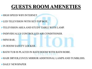 GUESTS ROOM AMENETIES
HIGH SPEED WIFI INTERNET.
LED TELEVISION WITH SET-TOP BOX.
TELEVISION AREAAND STUDY TABLE WITH LAMP.
INDIVIDUALLY CONTROLLED AIR CONDITIONER.
MINI BAR.
IN ROOM SAFETY LOCKER.
BATH TUB IS PLACED IN BATH ROOM WITH BATH ROBE.
HAIR DRYER,COVEX MIRROR ADDITIONAL LAMPS AND TUMBLERS.
DAILY NEWSPAPER
 