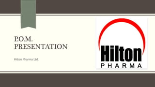 P.O.M.
PRESENTATION
Hilton Pharma Ltd.
 