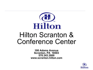 Hilton Scranton & Conference Center 100 Adams Avenue Scranton, PA  18503 570.343.3000 www.scranton.hilton.com 