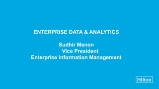 ENTERPRISE DATA & ANALYTICS
Sudhir Menon
Vice President
Enterprise Information Management
 
