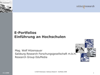E-Portfolios  Einführung an Hochschulen Mag. Wolf Hilzensauer Salzburg Research Forschungsgesellschaft m.b.H. Research Group EduMedia 