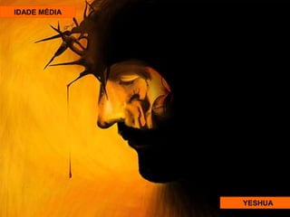 IDADE MÉDIA 
YESHUA 
 