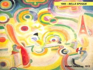 1900 – BELLE EPOQUE 
Robert Delaunay, 1913 
 