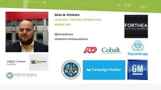 BEAU M. PEDRAZA
LEAD SEO, FORTHEA INTERACTIVE
MARKETING
@beaupedraza
slideshare.net/beaupedraza
 