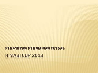 PERATURAN PERMAINAN FUTSAL

HIMABI CUP 2013

 