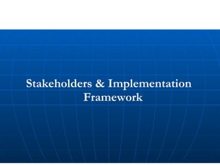 Stakeholders & Implementation Framework 