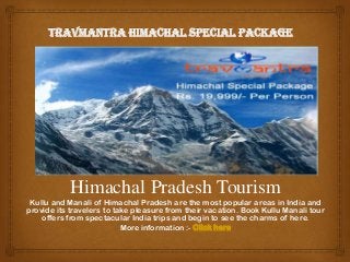 Himachal Pradesh Tourism
Kullu and Manali of Himachal Pradesh are the most popular areas in India and
provide its travelers to take pleasure from their vacation. Book Kullu Manali tour
offers from spectacular India trips and begin to see the charms of here.
More information :- Click here

 