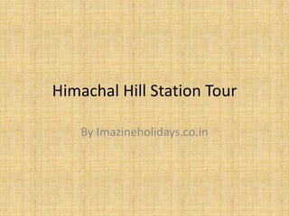 Himachal Hill Station Tour
By Imazineholidays.co.in

 
