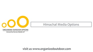 Himachal Media Options
visit us www.organizedoutdoor.com
 