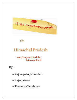 On 
Himachal Pradesh 
By – 
 Rajdeep singh bundela 
 Rajat jaiswal 
 Tenendra Tembhare 
 