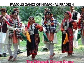 FAMOUS DANCE OF HIMACHAL PRADESH
The Chhanak Chham Dance
 