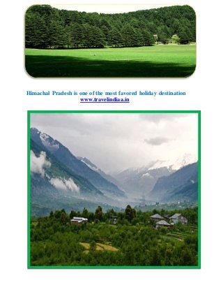 Himachal Pradesh is one of the most favored holiday destination
www.travelindiaa.in
 