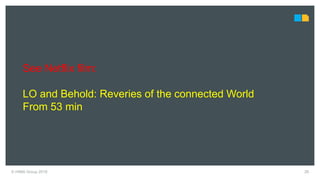 © HIMA Group 2018 26
See Netflix film:
LO and Behold: Reveries of the connected World
From 53 min
 