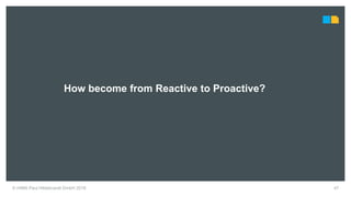 47© HIMA Paul Hildebrandt GmbH 2018
How become from Reactive to Proactive?
 