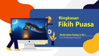 Ringkasan
Fikih Puasa
Revian Azhar Fanany, S. Pd. I
Guru PAI SMA Negeri 8 Surabaya
 