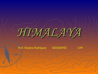 HIMALAYA
Prof. Rosana Rodríguez   GEOGRAFÍA   LVM
 