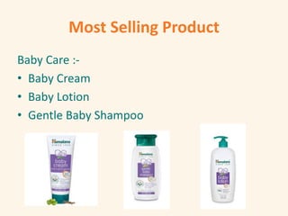 Most Selling Product
Baby Care :-
• Baby Cream
• Baby Lotion
• Gentle Baby Shampoo
 
