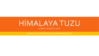 HİMALAYA TUZUWWW.TUZSEPETI.COM
HimalayaTuzu ile sürekli kazanç elde edebileceksiniz!
 
