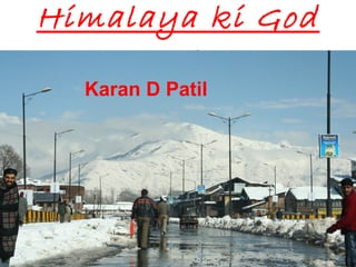 Himalaya ki God
me
Karan D Patil
 