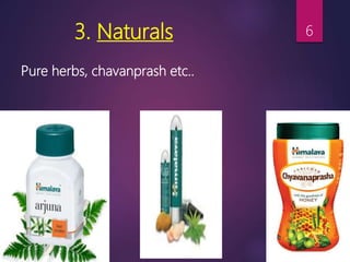 3. Naturals
Pure herbs, chavanprash etc..
6
 