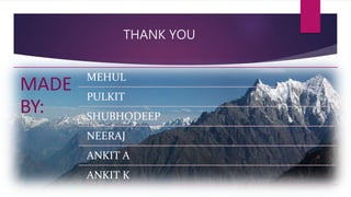 THANK YOU
MADE
BY:
MEHUL
PULKIT
SHUBHODEEP
NEERAJ
ANKIT A
ANKIT K
 