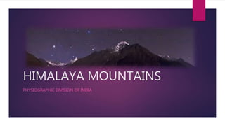 HIMALAYA MOUNTAINS
PHYSIOGRAPHIC DIVISION OF INDIA
 