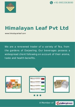 +91-9953363680

Himalayan Leaf Pvt Ltd
www.himalayanleaf.com

We are a renowned trader of a variety of Tea, from
the gardens of Darjeeling. Our beverages possess a
widespread client following on account of their aroma,
taste and health benefits.

A Member of

 