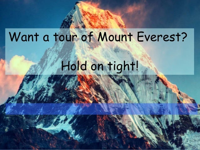 Want a tour of Mount Everest?
Hold on tight!
 