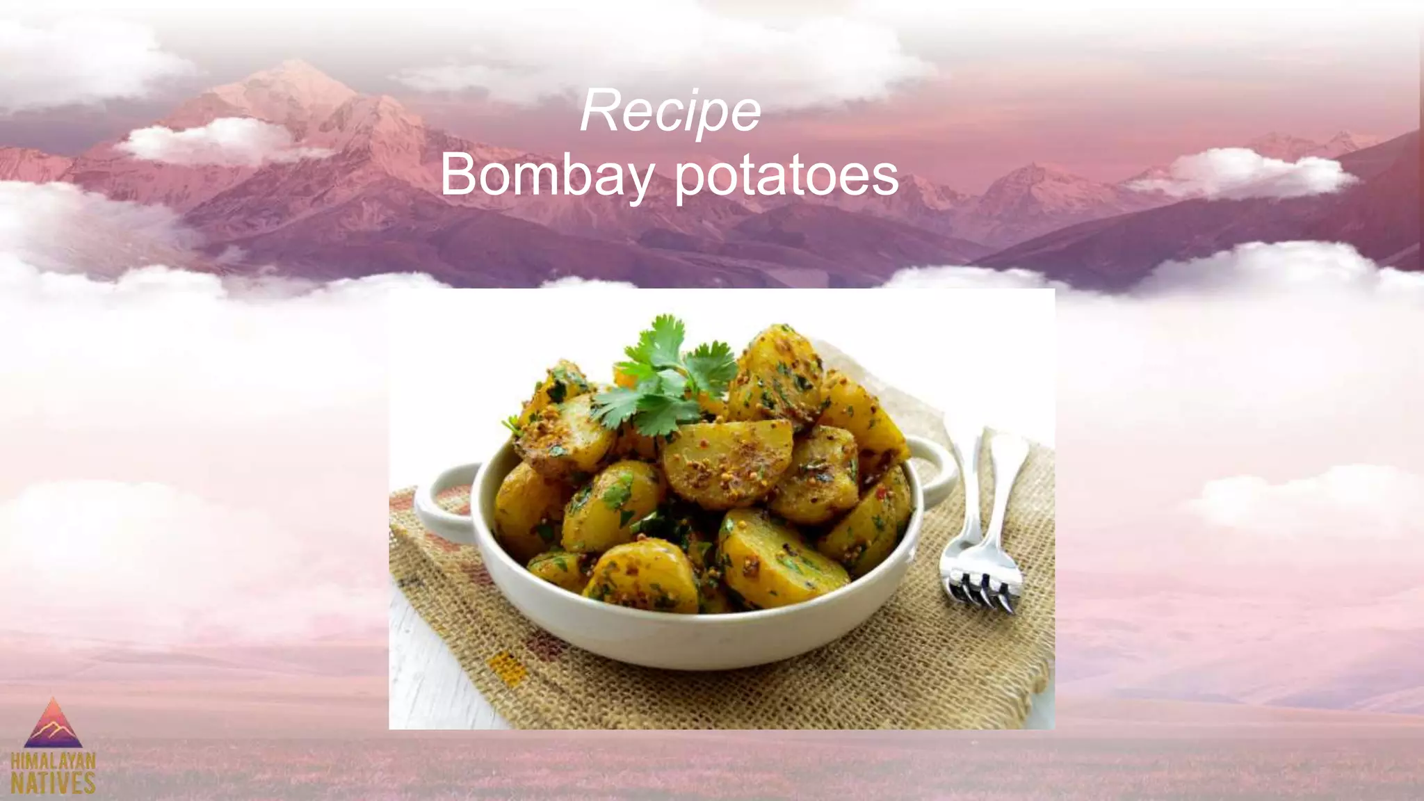 Recipe
Bombay potatoes
 