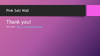 Pink Salt Wall
Thank you!
Visit more: https://www.pinksaltwall.com
 