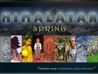 “ Himalayan spring  is a being-there, culture-shock story… ” 