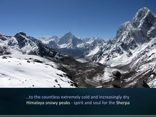 … to the countless extremely cold and increasingly dry  Himalaya snowy peaks  - spirit and soul for the  Sherpa 