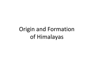 Origin and Formation
of Himalayas
 